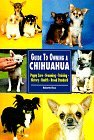 Guide to Owning a Chihuahua: Puppy Care, Grooming, Training, History, Health, Breed Standard